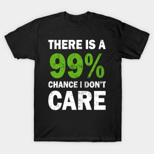 There Is A 99% Chance I Don't Care T-Shirt